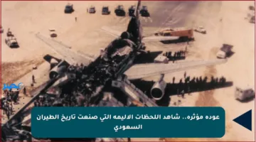 عودة مؤثرة.. شاهد اللحظات الأليمة التي صنعت تاريخ الطيران السعودي